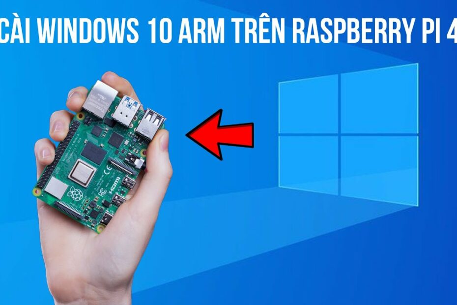 Hướng dẫn cài Windows 10 ARM trên Raspberry Pi 4 mới nhất 2021