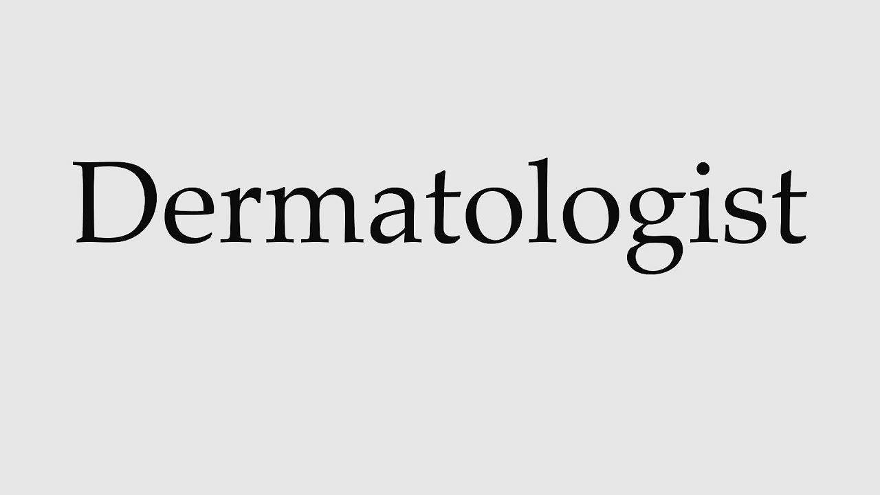 How To Pronounce Dermatologist
