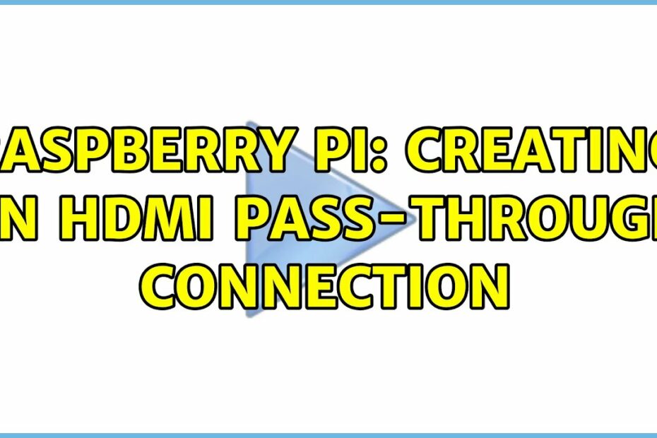 Raspberry Pi: Creating an HDMI Pass-Through Connection (4 Solutions!!)