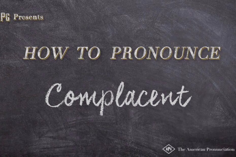 How To Pronounce Complacent