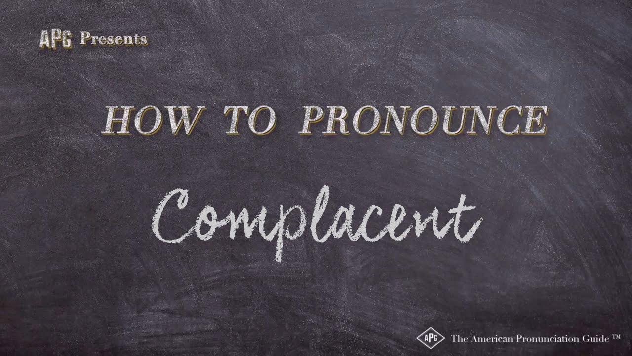 How To Pronounce Complacent