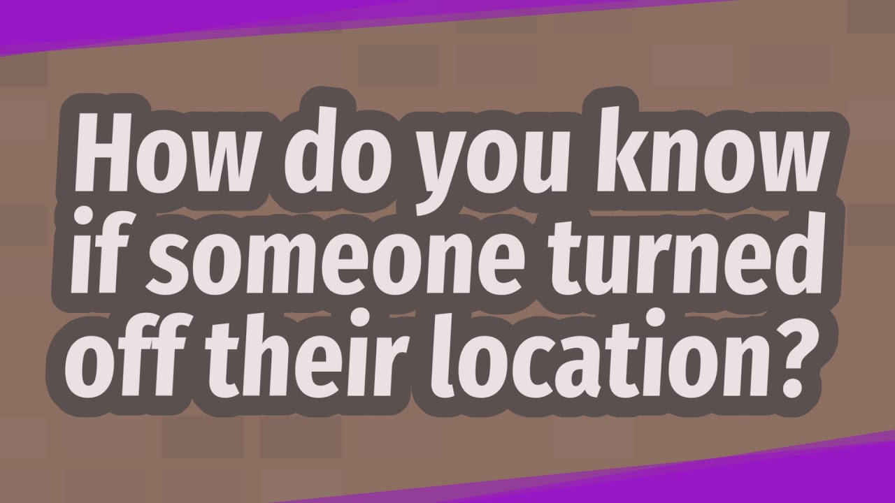 How To Know If Someone Turned Off Their Location