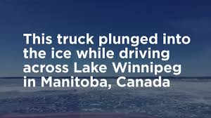 It Isn'T Safe Yet': Trucks Fall Through The Ice On Lake Winnipeg - Winnipeg  | Globalnews.Ca